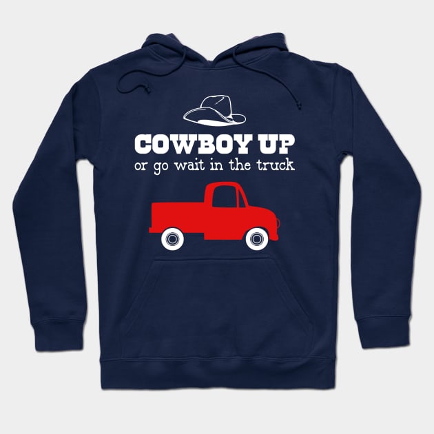 Cowboy Up or Go Wait in the Truck Hoodie by DANPUBLIC